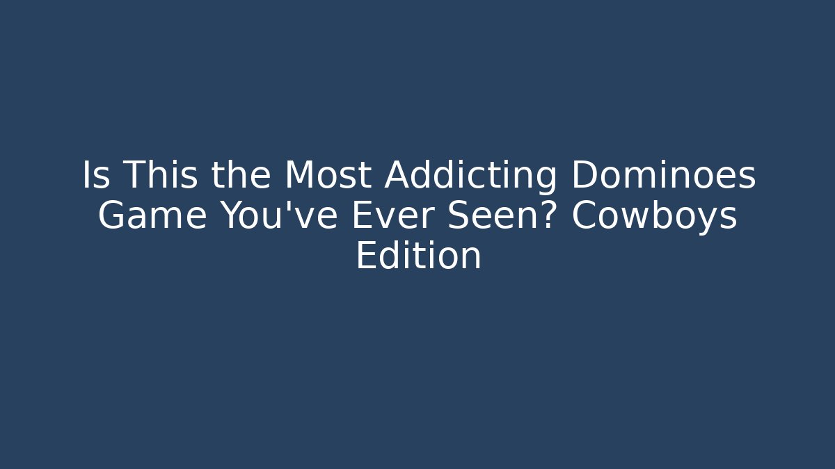Is This the Most Addicting Dominoes Game You've Ever Seen? Cowboys Edition
