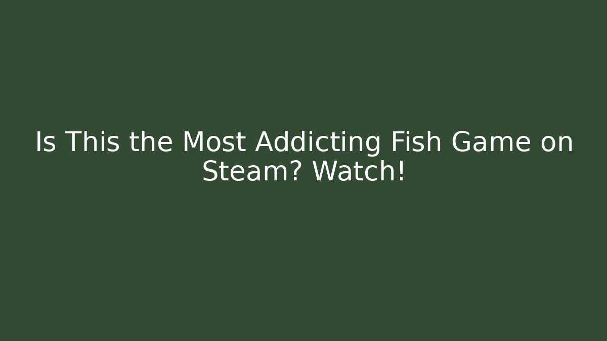 Is This the Most Addicting Fish Game on Steam? Watch!