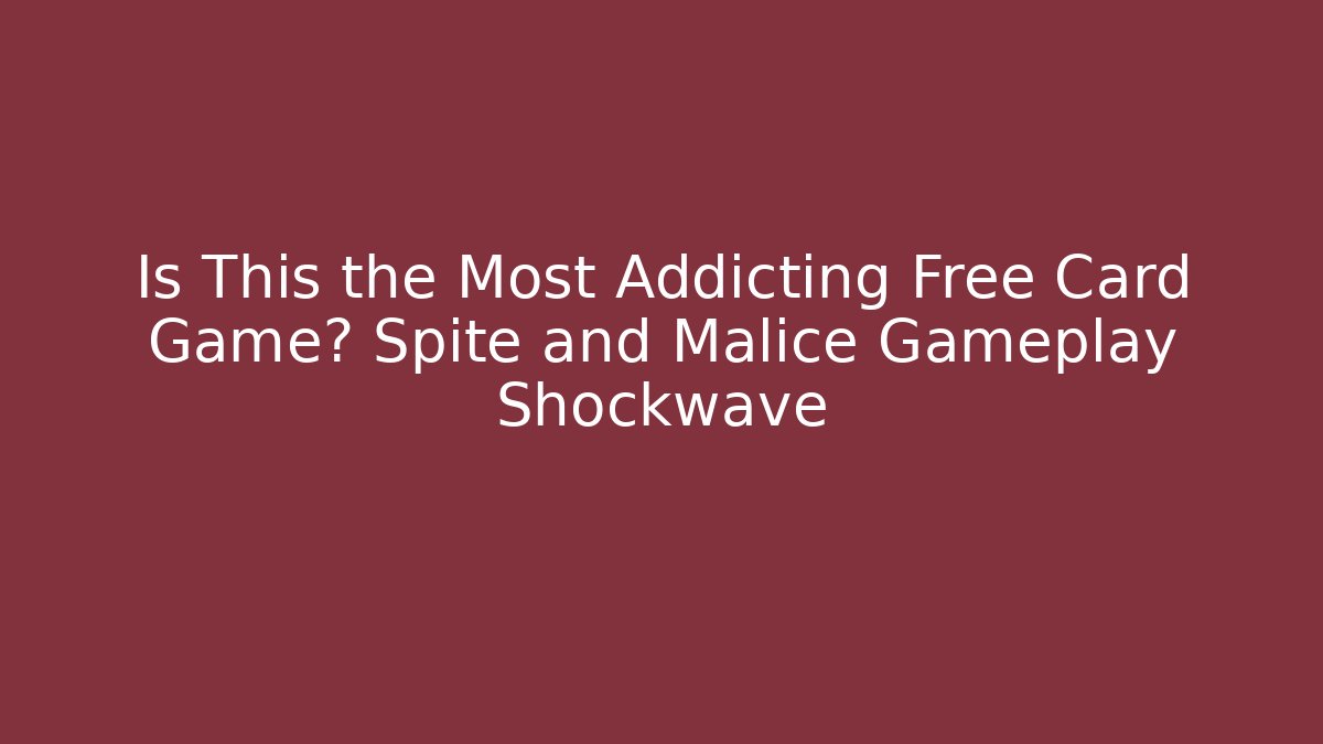 Is This the Most Addicting Free Card Game? Spite and Malice Gameplay Shockwave