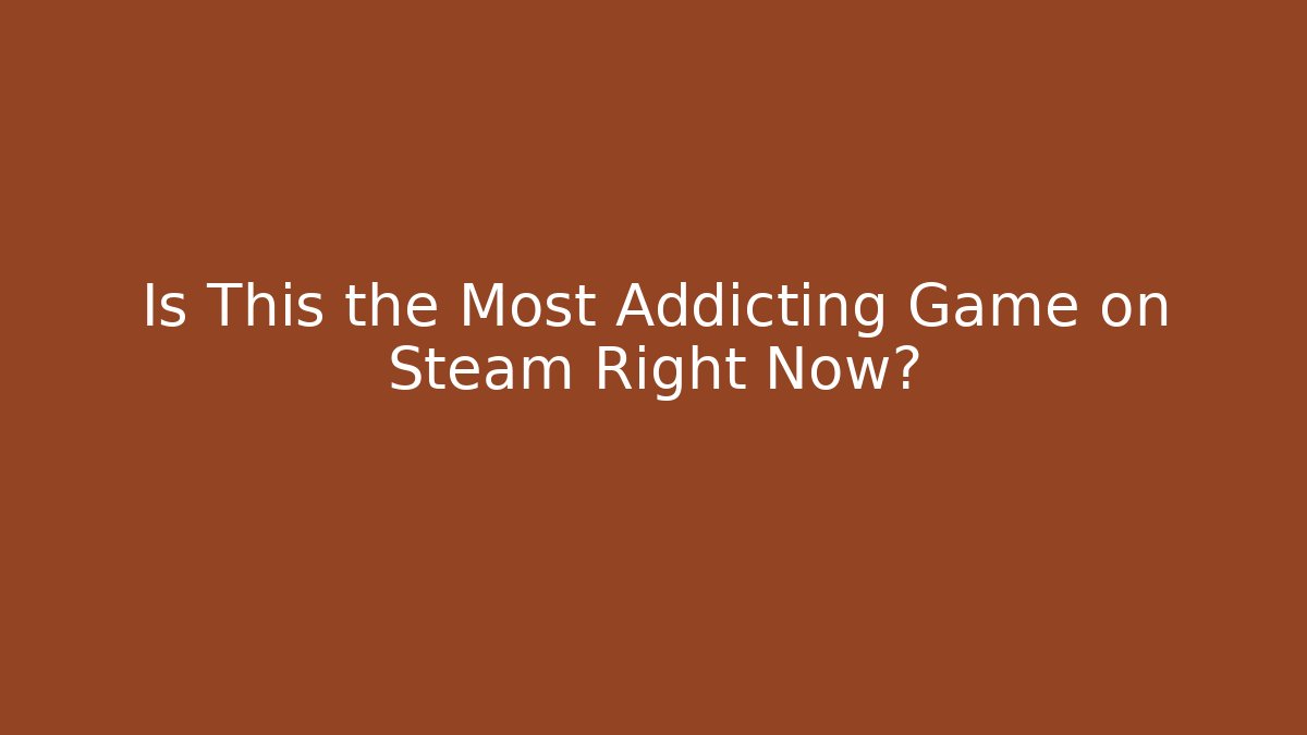 Is This the Most Addicting Game on Steam Right Now?