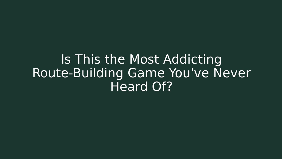 Is This the Most Addicting Route-Building Game You've Never Heard Of?