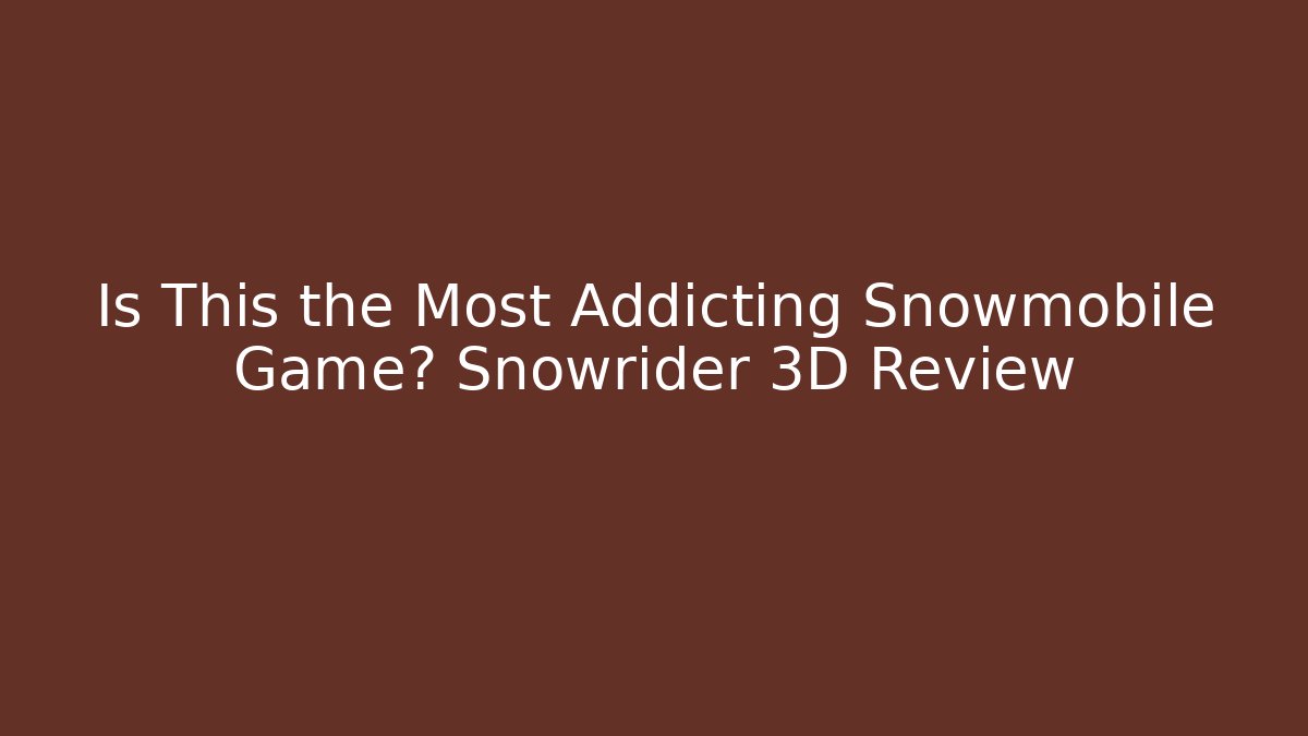 Is This the Most Addicting Snowmobile Game? Snowrider 3D Review