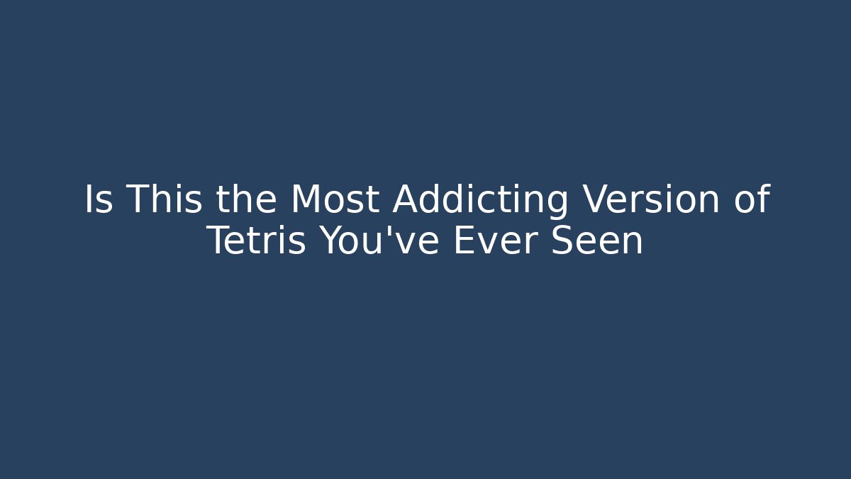 Is This the Most Addicting Version of Tetris You’ve Ever Seen