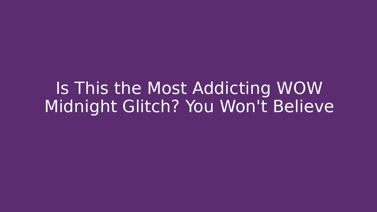 Is This the Most Addicting WOW Midnight Glitch? You Won’t Believe