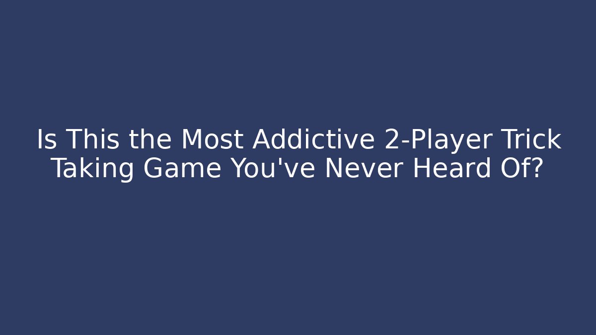 Is This the Most Addictive 2-Player Trick Taking Game You've Never Heard Of?