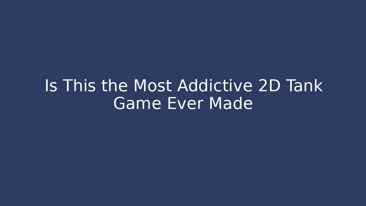 Is This the Most Addictive 2D Tank Game Ever Made