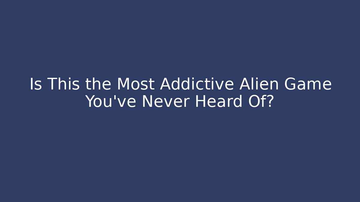 Is This the Most Addictive Alien Game You’ve Never Heard Of?