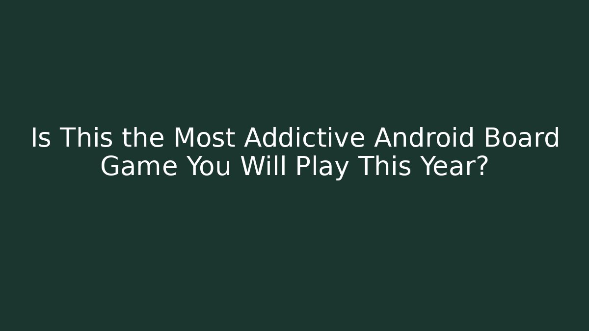 Is This the Most Addictive Android Board Game You Will Play This Year?