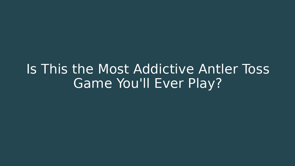 Is This the Most Addictive Antler Toss Game You'll Ever Play?