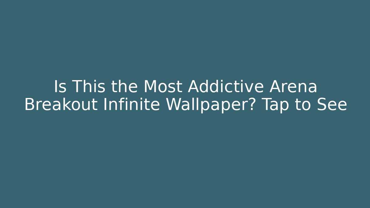 Is This the Most Addictive Arena Breakout Infinite Wallpaper? Tap to See