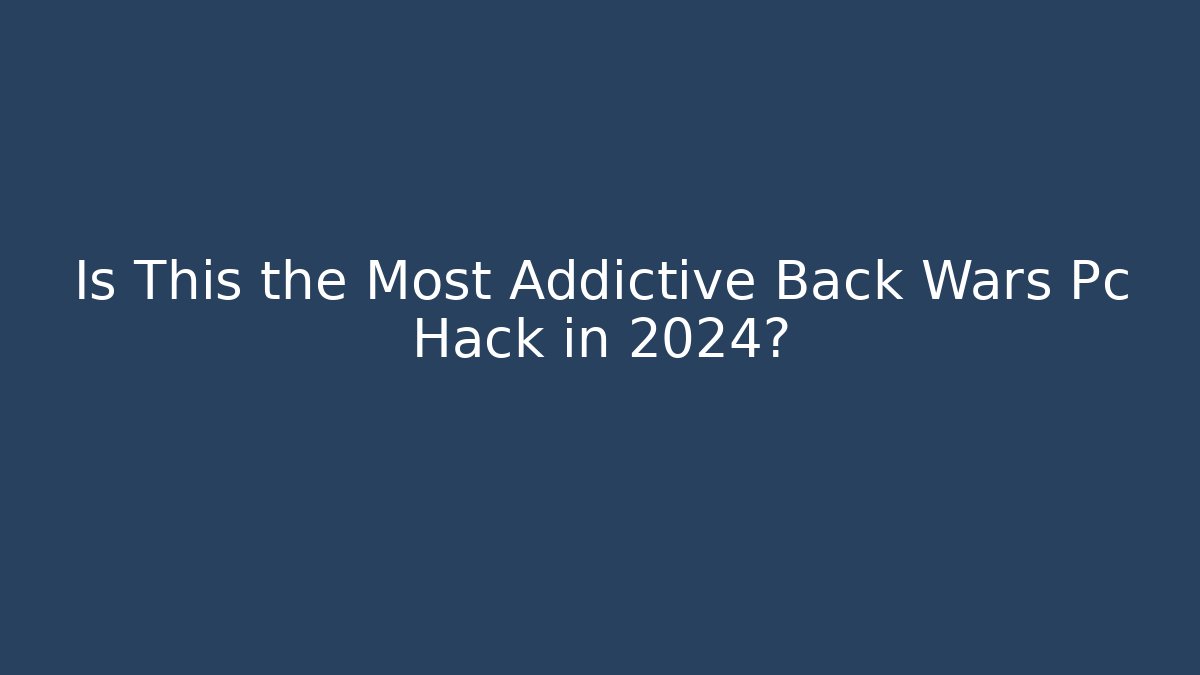 Is This the Most Addictive Back Wars Pc Hack in 2024?