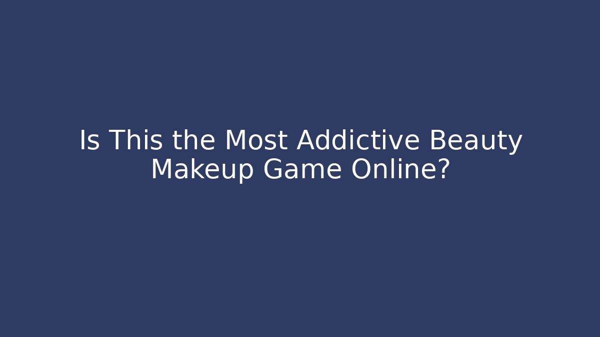 Is This the Most Addictive Beauty Makeup Game Online?