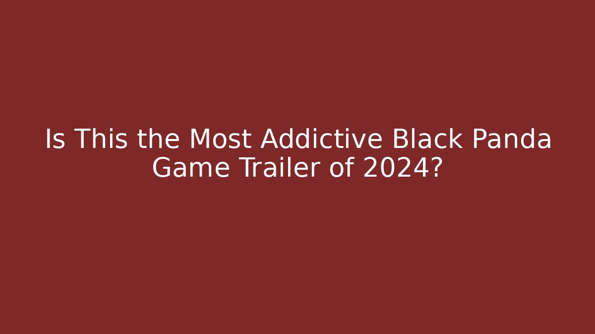 Is This the Most Addictive Black Panda Game Trailer of 2024?