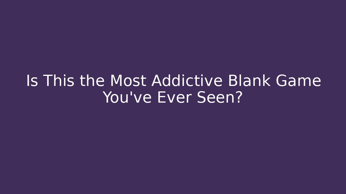 Is This the Most Addictive Blank Game You've Ever Seen?
