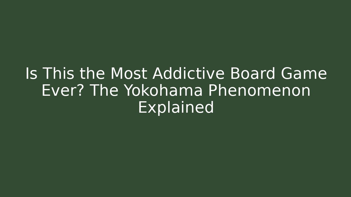 Is This the Most Addictive Board Game Ever? The Yokohama Phenomenon Explained