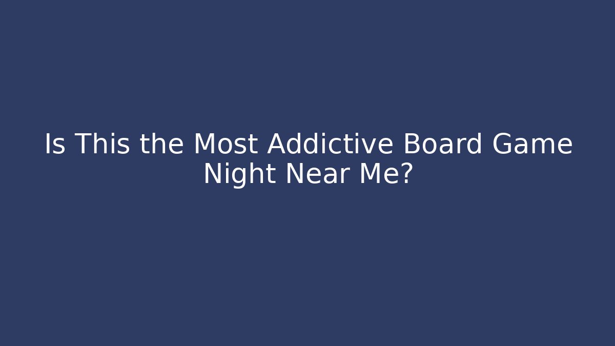 Is This the Most Addictive Board Game Night Near Me?