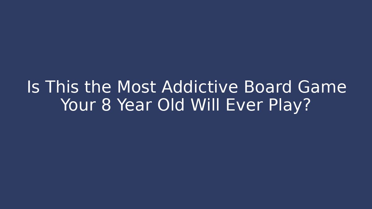 Is This the Most Addictive Board Game Your 8 Year Old Will Ever Play?