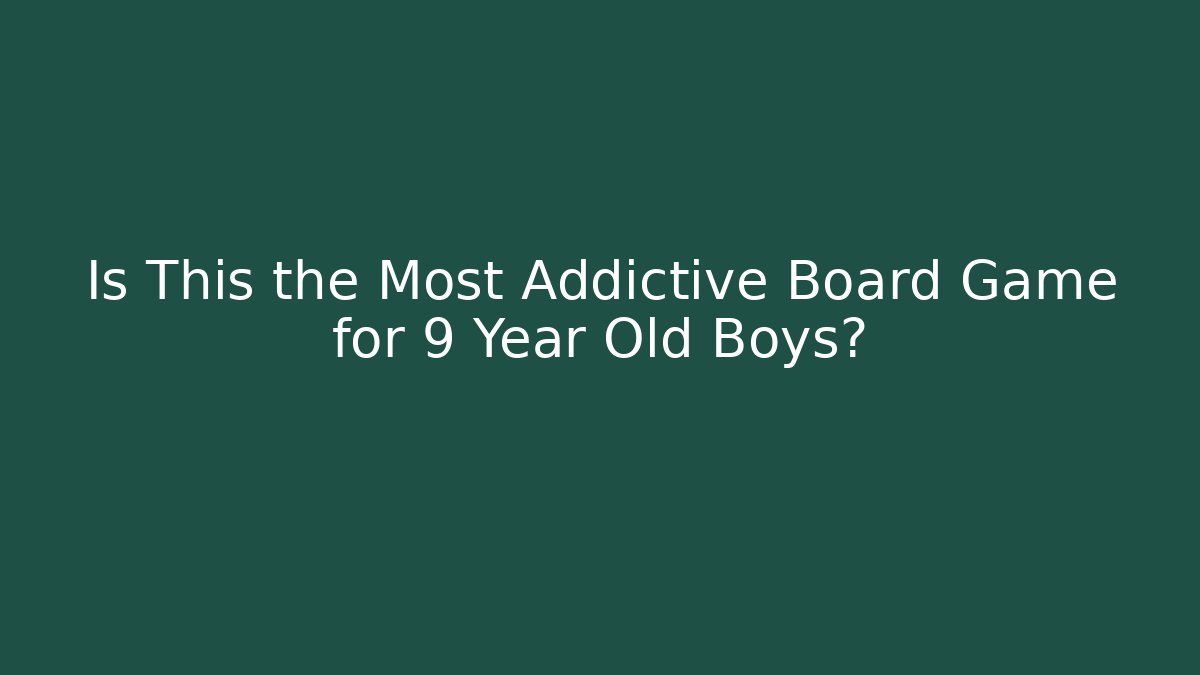 Is This the Most Addictive Board Game for 9 Year Old Boys?