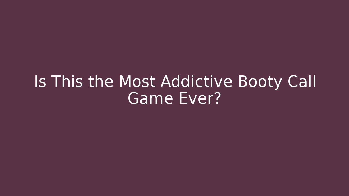 Is This the Most Addictive Booty Call Game Ever?