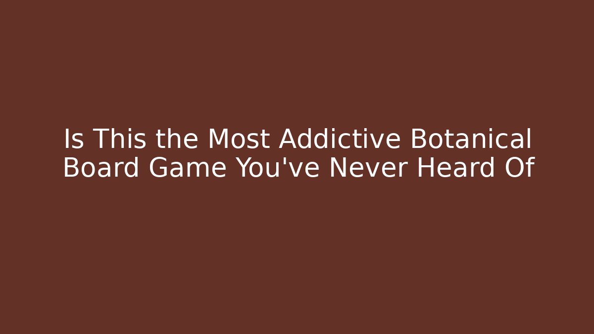 Is This the Most Addictive Botanical Board Game You’ve Never Heard Of