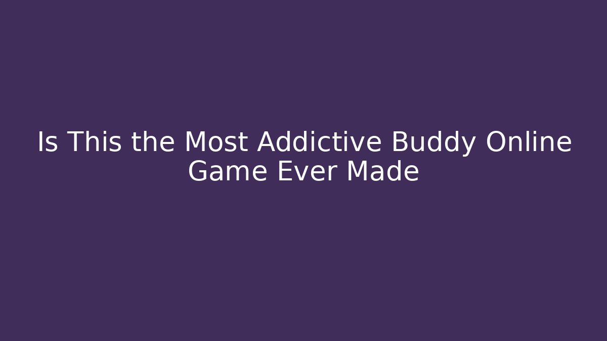 Is This the Most Addictive Buddy Online Game Ever Made