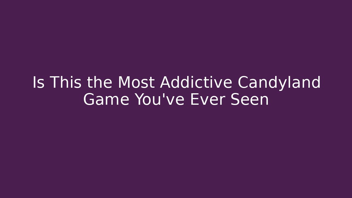 Is This the Most Addictive Candyland Game You've Ever Seen