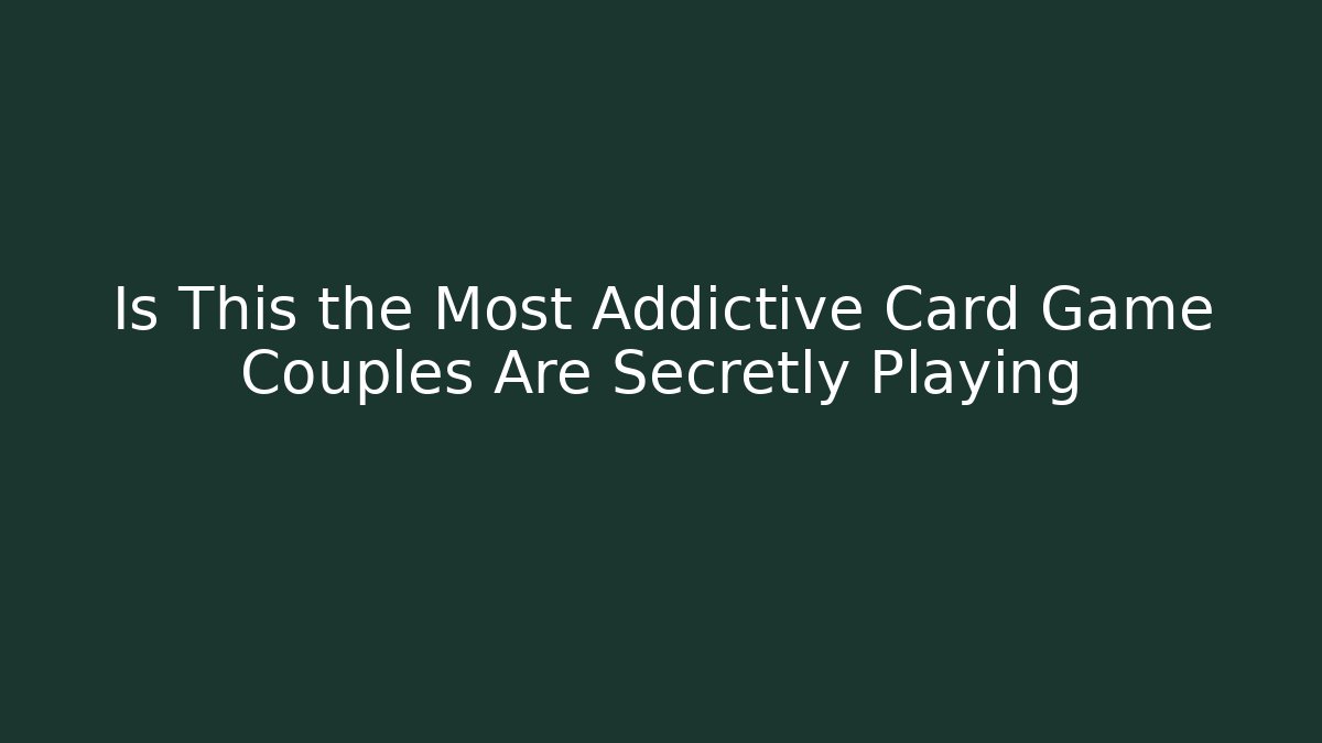 Is This the Most Addictive Card Game Couples Are Secretly Playing