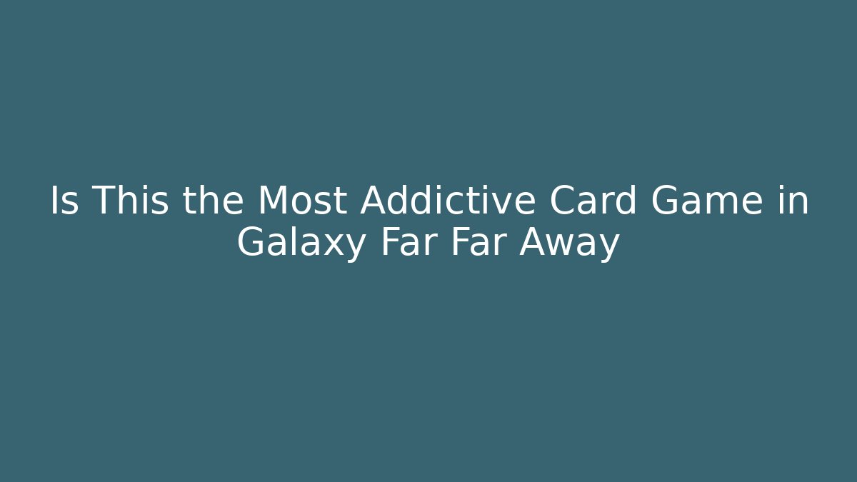 Is This the Most Addictive Card Game in Galaxy Far Far Away
