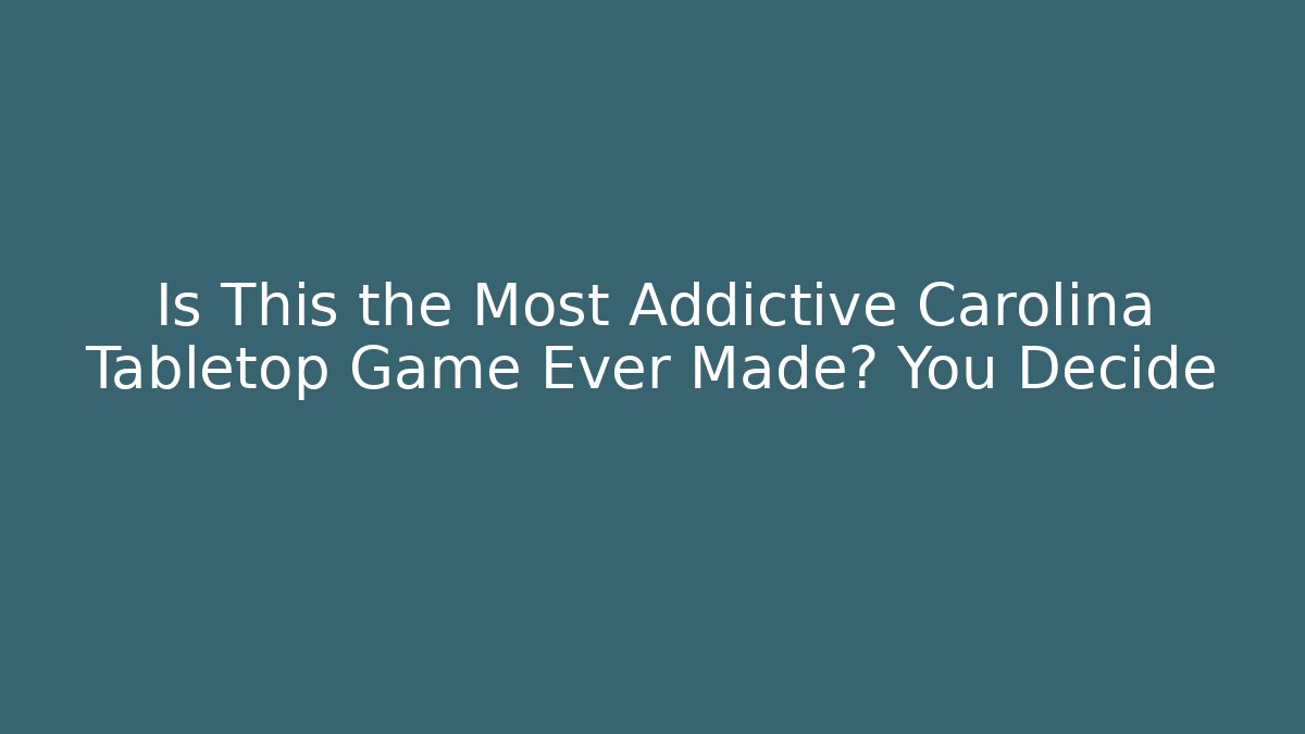 Is This the Most Addictive Carolina Tabletop Game Ever Made? You Decide