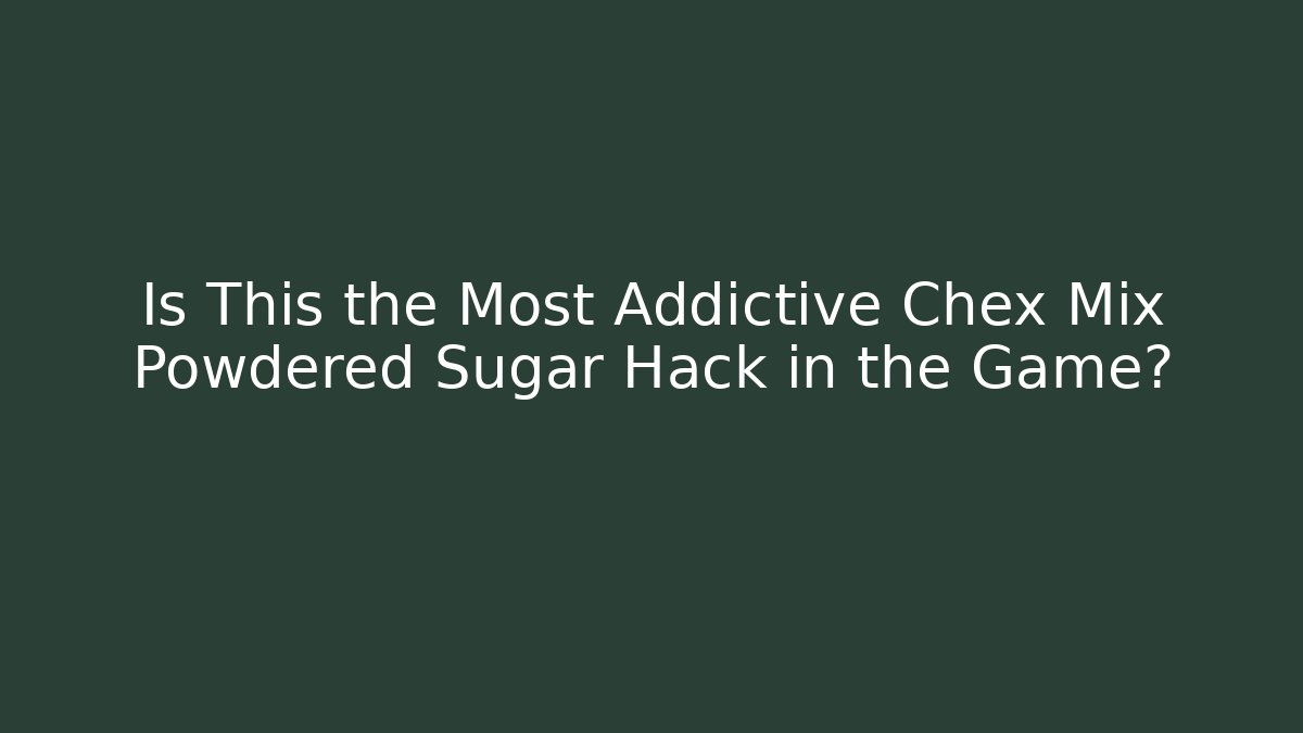 Is This the Most Addictive Chex Mix Powdered Sugar Hack in the Game?