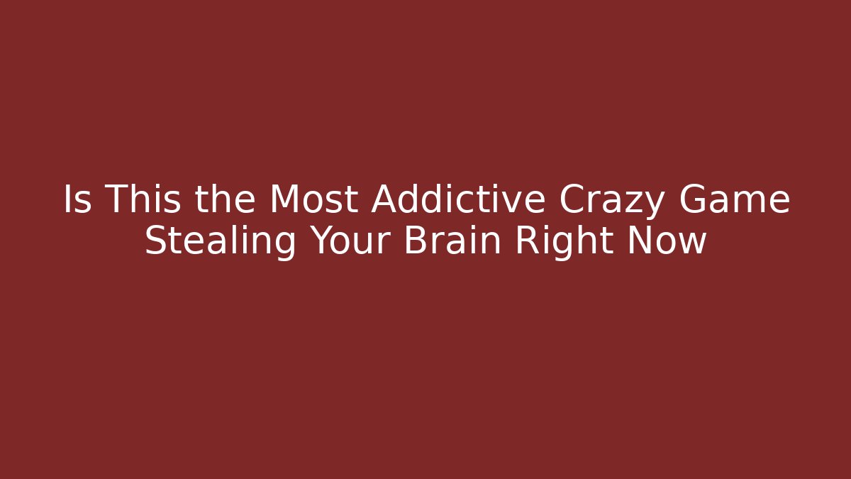 Is This the Most Addictive Crazy Game Stealing Your Brain Right Now