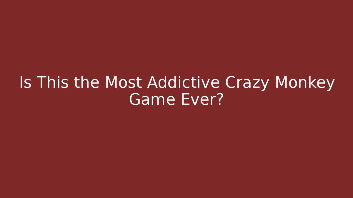 Is This the Most Addictive Crazy Monkey Game Ever?