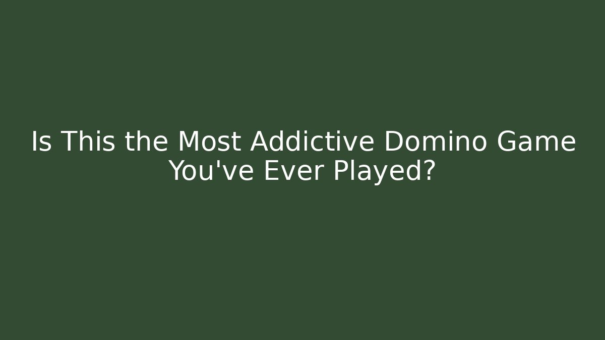 Is This the Most Addictive Domino Game You’ve Ever Played?