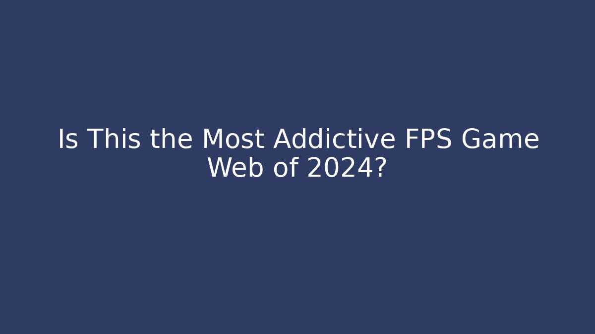 Is This the Most Addictive FPS Game Web of 2024?