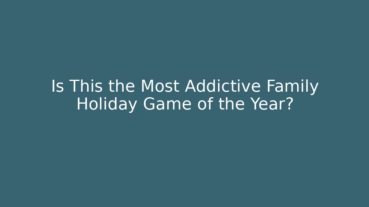 Is This the Most Addictive Family Holiday Game of the Year?