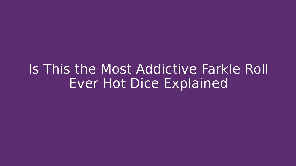 Is This the Most Addictive Farkle Roll Ever Hot Dice Explained