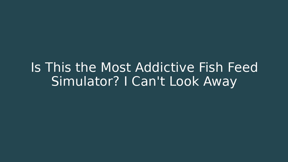 Is This the Most Addictive Fish Feed Simulator? I Can't Look Away