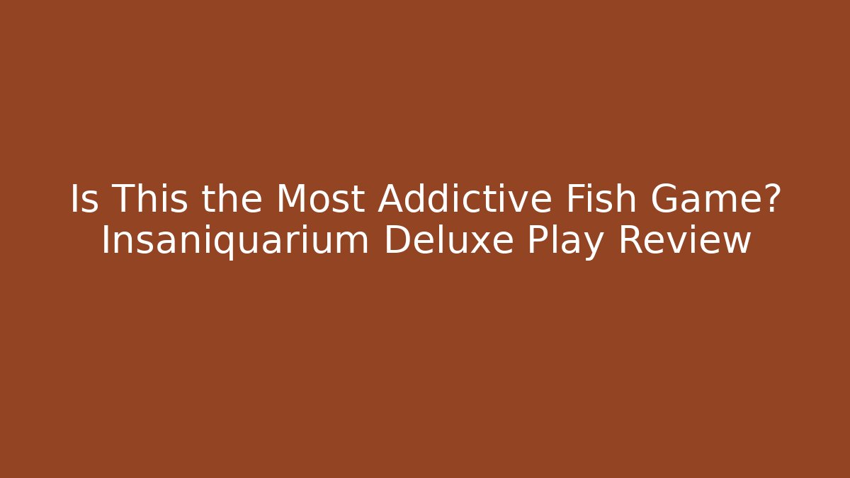 Is This the Most Addictive Fish Game? Insaniquarium Deluxe Play Review