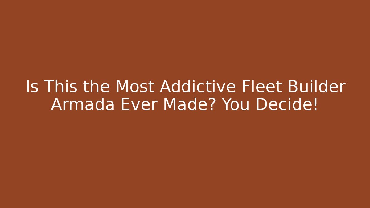 Is This the Most Addictive Fleet Builder Armada Ever Made? You Decide!