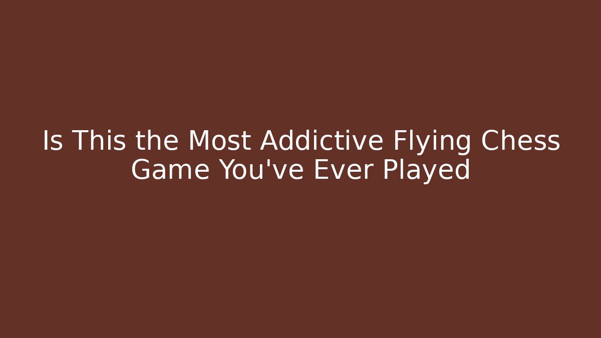 Is This the Most Addictive Flying Chess Game You’ve Ever Played