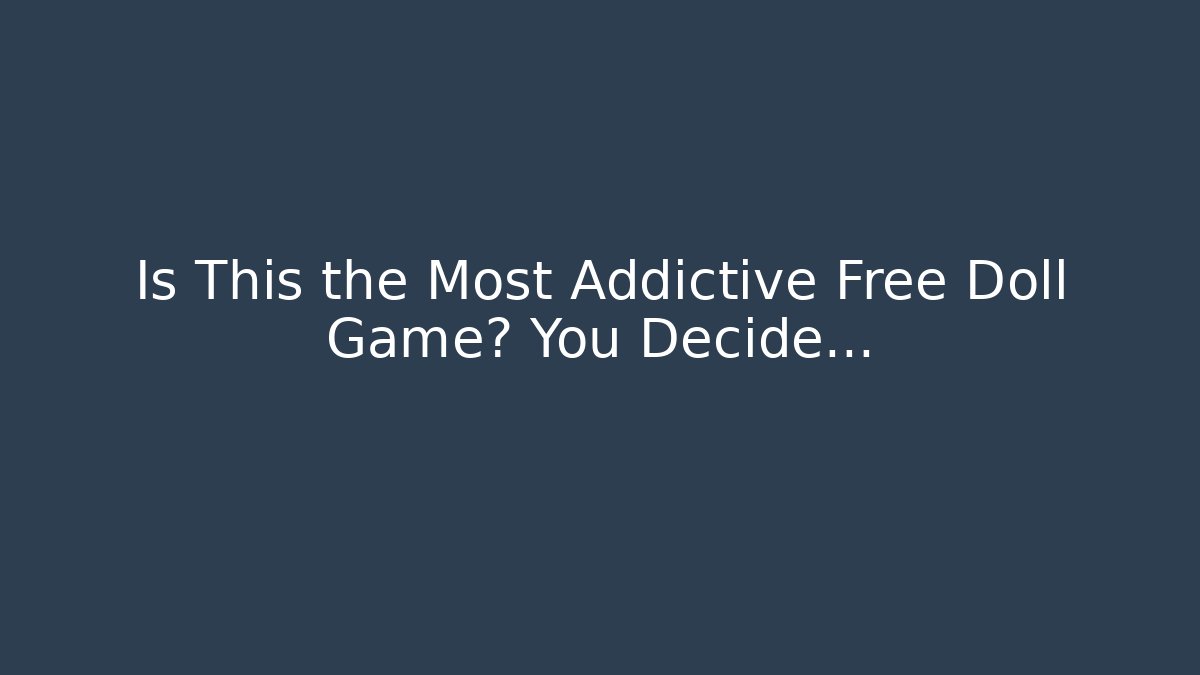 Is This the Most Addictive Free Doll Game? You Decide… - Critter Realm