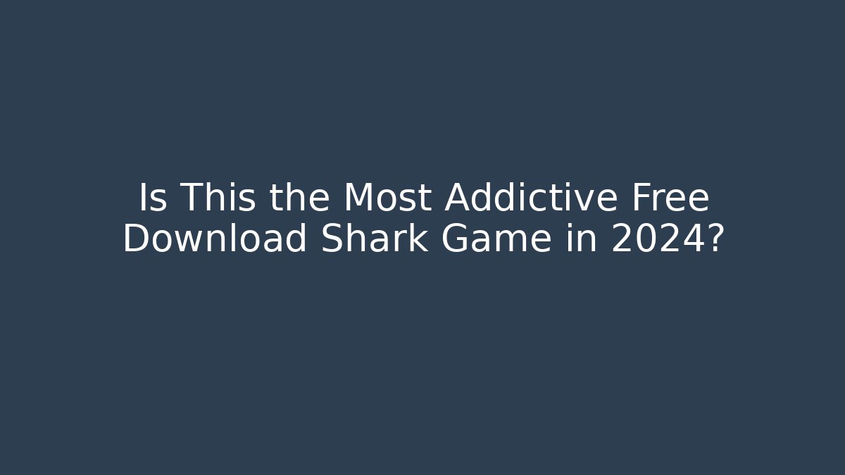 Is This the Most Addictive Free Download Shark Game in 2024?