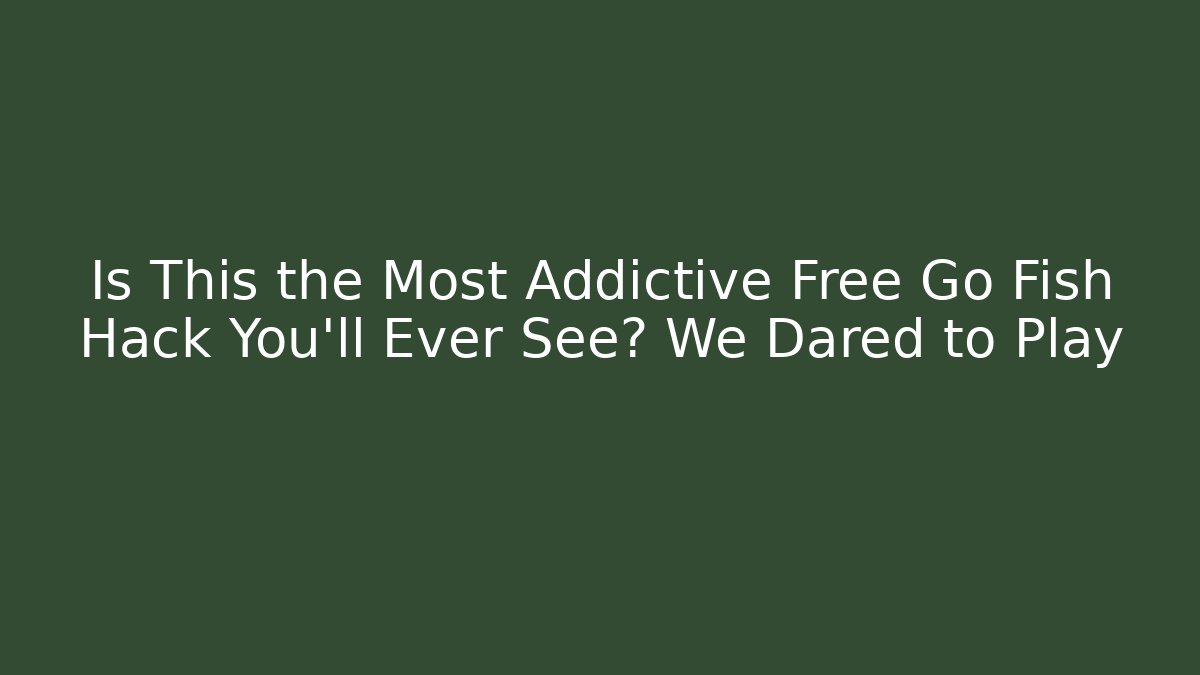 Is This the Most Addictive Free Go Fish Hack You'll Ever See? We Dared to Play