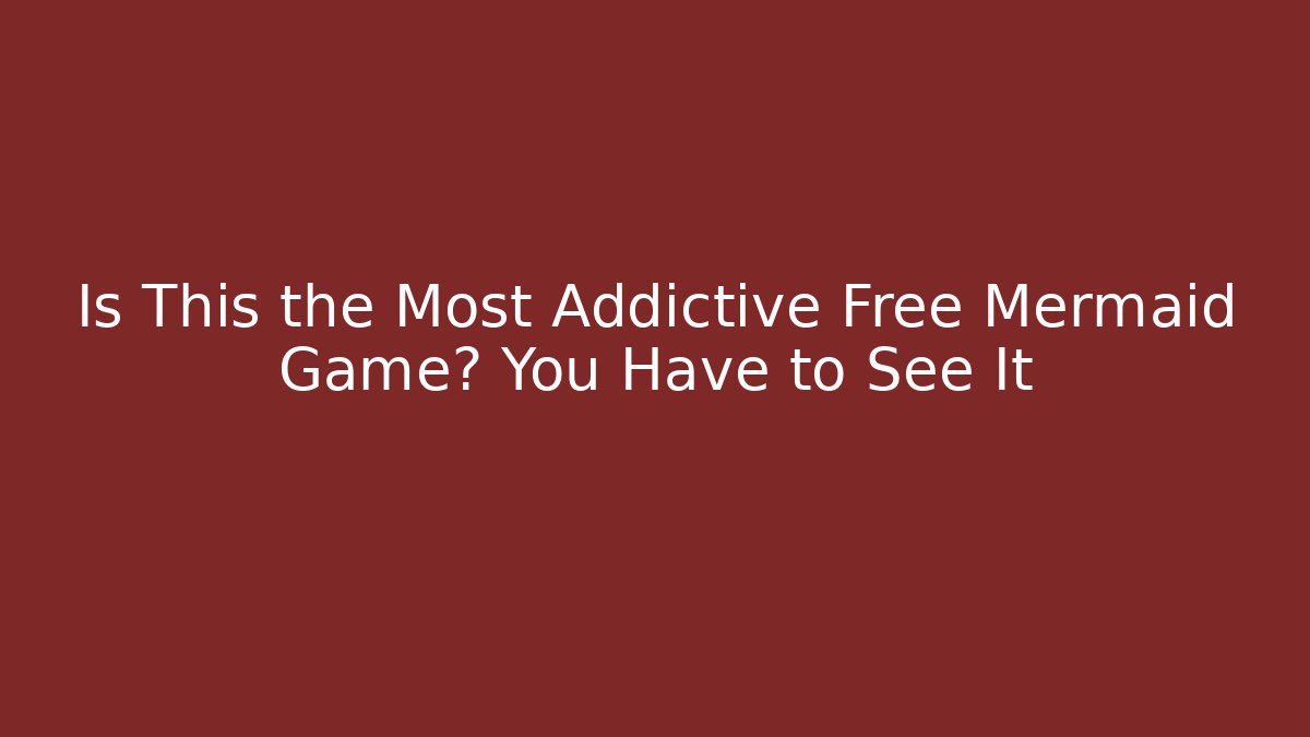 Is This the Most Addictive Free Mermaid Game? You Have to See It