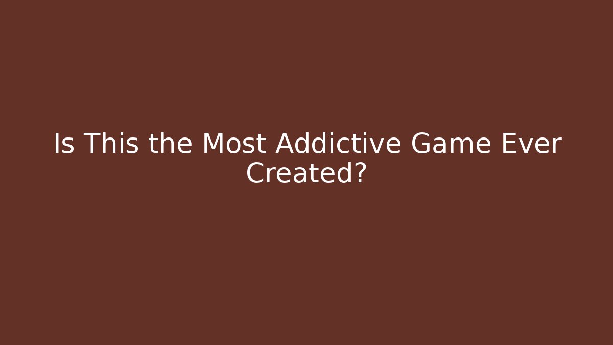 Is This the Most Addictive Game Ever Created?