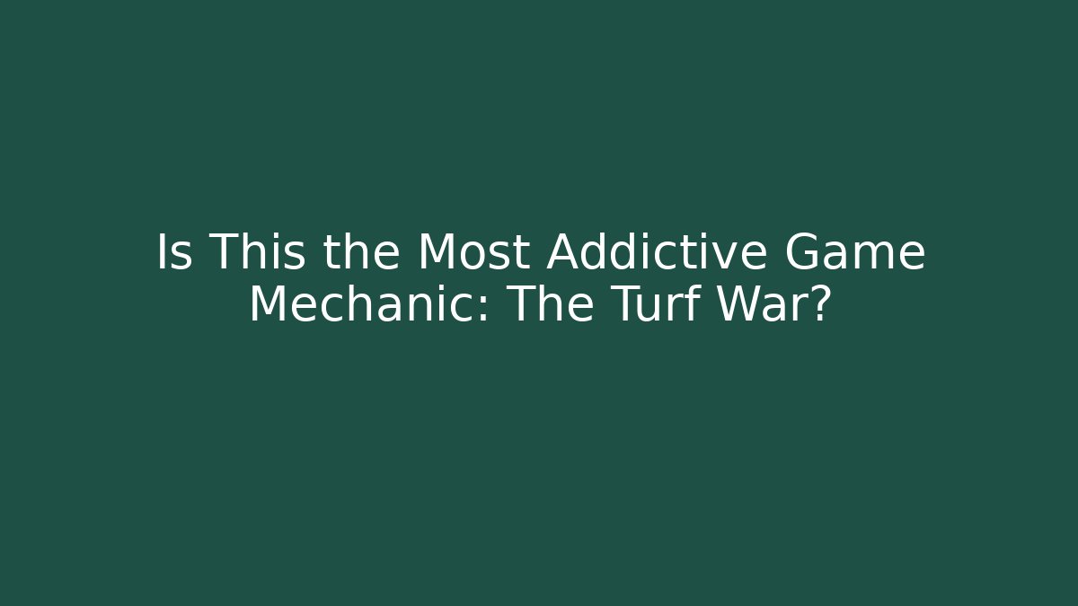 Is This the Most Addictive Game Mechanic: The Turf War?
