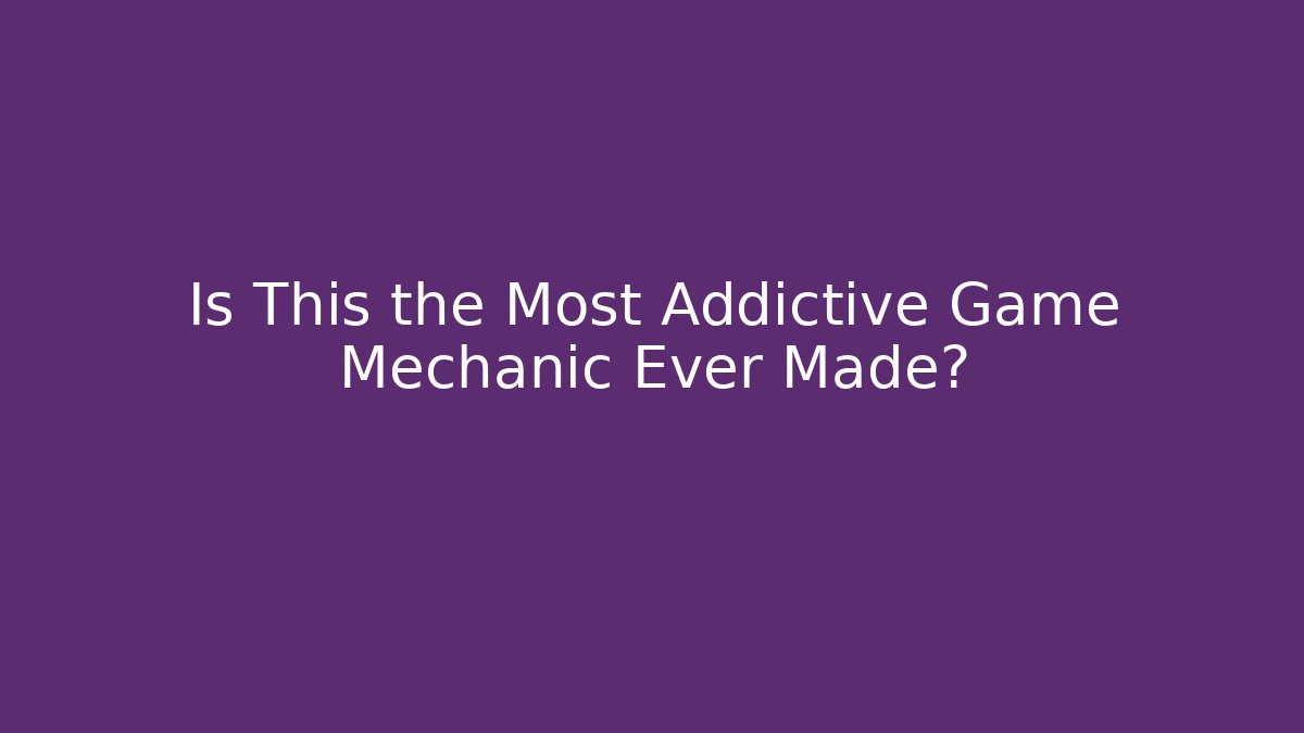 Is This the Most Addictive Game Mechanic Ever Made?