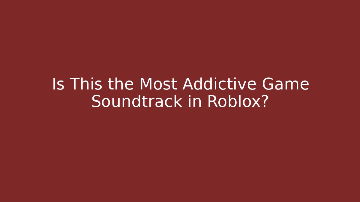 Is This the Most Addictive Game Soundtrack in Roblox?