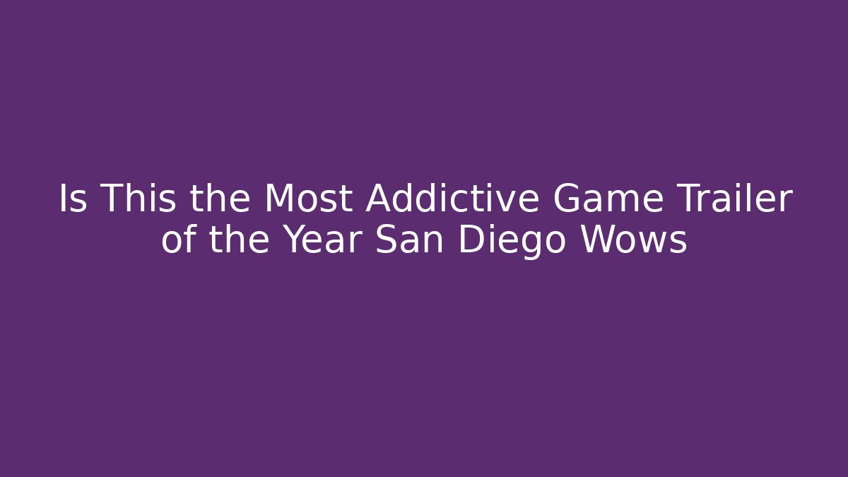 Is This the Most Addictive Game Trailer of the Year San Diego Wows
