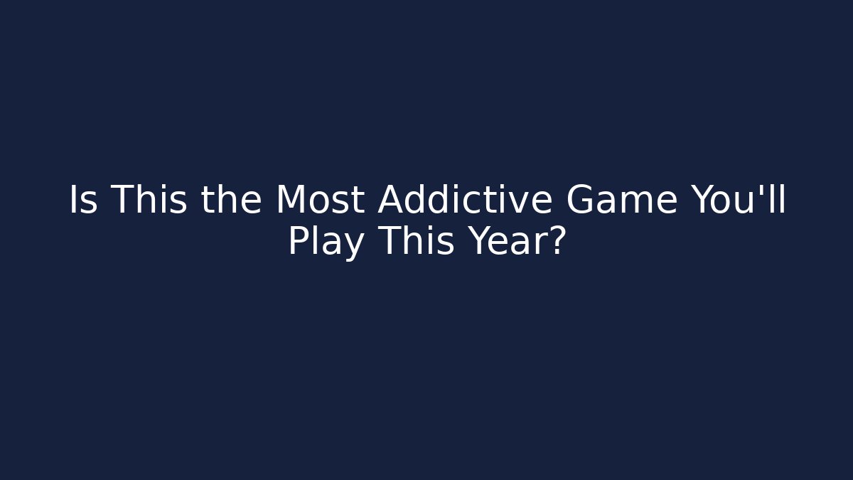 Is This the Most Addictive Game You’ll Play This Year?